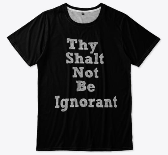 Black T-shirt with the words Thy Shalt Not Be Ignorant