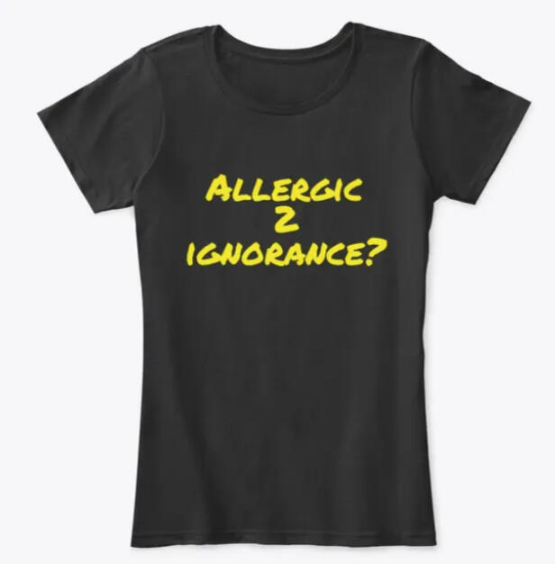 Black T-Shirt with the words Allergic 2 Ignorance